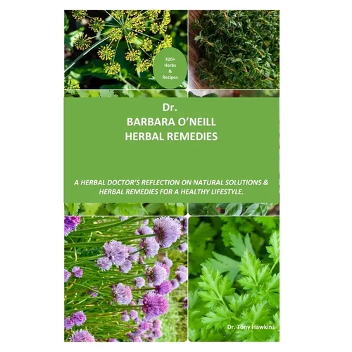Dr. Barbara O'neill Herbal Remedies: A Herbal Doctor's Reflection on Natural Solutions and Herbal Remedies. Discover 320+ secret herbs and recipes for