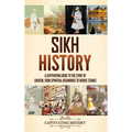 Sikh History: A Captivating Guide to the Story of Sikhism, From Spiritual Beginnings to Heroic Stands