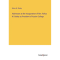 Addresses at the Inauguration of Rev. Rufus W. Bailey as President of Austin College