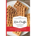 The Comprehensive KETO Chaffle Cooking Guide: Delicious And Healthy Chaffle Recipes For Beginners