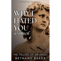 Why I Hated You So Much: The Falling of an Angel