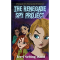 The Renegade Spy Project: Book One of the Renegade Girls Tinkering Club