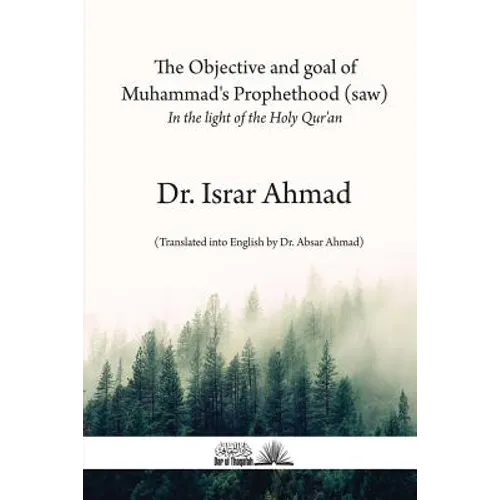 The objective and goal of Muhammad's Prophethood (saw): In the light of the Holy Quran