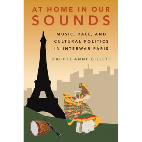 At Home in Our Sounds: Music, Race, and Cultural Politics in Interwar Paris - Hardcover