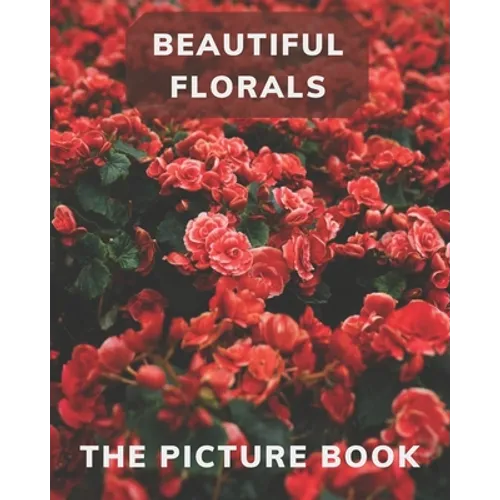 Beautiful Florals: The Picture Book for Florals a Gift Book for Alzheimer's Patients and Seniors with Dementia .
