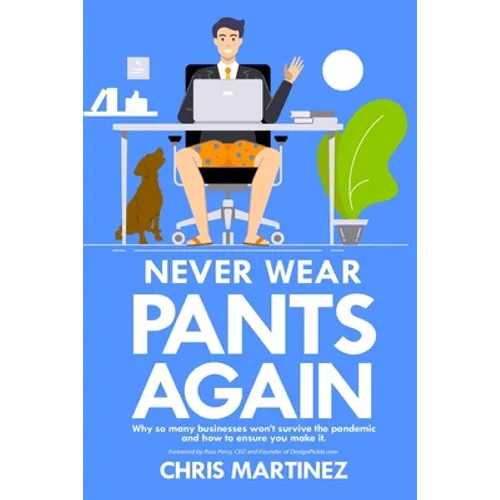 Never Wear Pants Again: Why so many businesses won't survive the pandemic and how to ensure you make it
