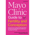 Mayo Clinic Guide to Fertility and Conception, 2nd Edition: Expertise from Leading Fertility Specialists for Maximizing Reproductive Health and Growin