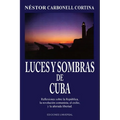 LUCES Y SOMBRAS DE CUBA. Reflexiones sobre la República, la revolución comunista, el exilio y la añorada libertad.