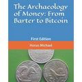 The Archaeology of Money: From Barter to Bitcoin: First Edition