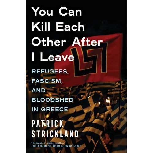 You Can Kill Each Other After I Leave: Refugees, Fascism, and Bloodshed in Greece