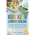 Keto Kids Lunch Break: 25 Healthy, Delicious, Easy To Make, Schoolready Lunch And Snack Recipes For Your Child On The Go