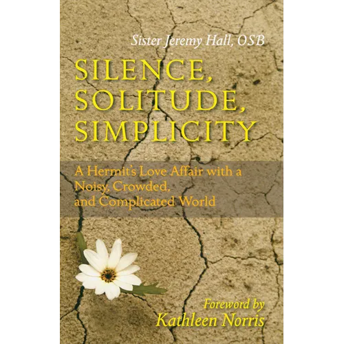 Silence, Solitude, Simplicity: A Hermit's Love Affair with a Noisy, Crowded, and Complicated World