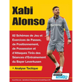 Xabi Alonso - 82 Schémas de Jeu et Exercices de Passes, de Positionnement, de Possession et d'Attaques Tirés des Séances d'Entrainement du Bayer Lever