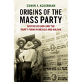 Origins of the Mass Party: Dispossession and the Party-Form in Mexico and Bolivia in Comparative Perspective
