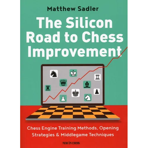 The Silicon Road to Chess Improvement: Chess Engine Training Methods, Opening Strategies & Middlegame Techniques
