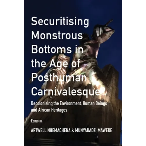 Securitising Monstrous Bottoms in the Age of Posthuman Carnivalesque?: Decolonising the Environment, Human Beings and African Heritages