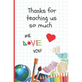 Thanks for Teaching Us So Much: 6" X 9" BLANK LINED NOTEBOOK 120 Pgs. Journal, Diary. CREATIVE END OF TERM GIFT FOR TEACHERS.