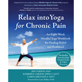 Relax Into Yoga for Chronic Pain: An Eight-Week Mindful Yoga Workbook for Finding Relief and Resilience