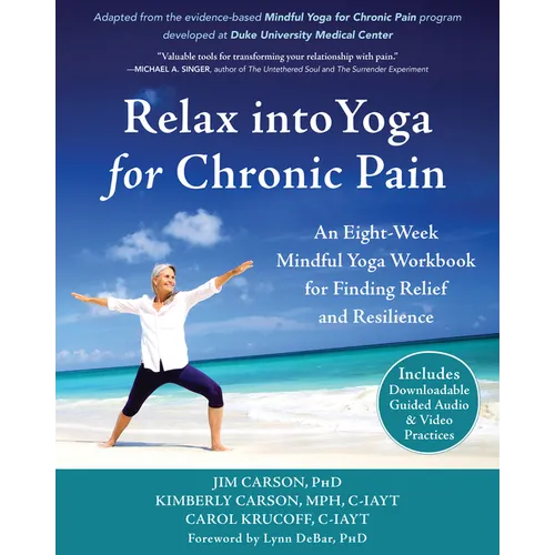 Relax Into Yoga for Chronic Pain: An Eight-Week Mindful Yoga Workbook for Finding Relief and Resilience