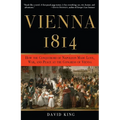 Vienna, 1814: How the Conquerors of Napoleon Made Love, War, and Peace at the Congress of Vienna