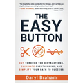 The Easy Button: Cut Through the Distractions, Eliminate Overthinking, and Simplify Your Path to Success