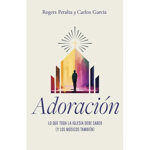 Adoración: Lo Que Toda La Iglesia Debe Saber (Y Los Músicos También)