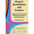 Physics' Assimilation and Purpose: Fundamentals and uses of measurement, theory, and observation.