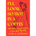 I'll Look So Hot in a Coffin: And Other Thoughts I Used to Have about My Body