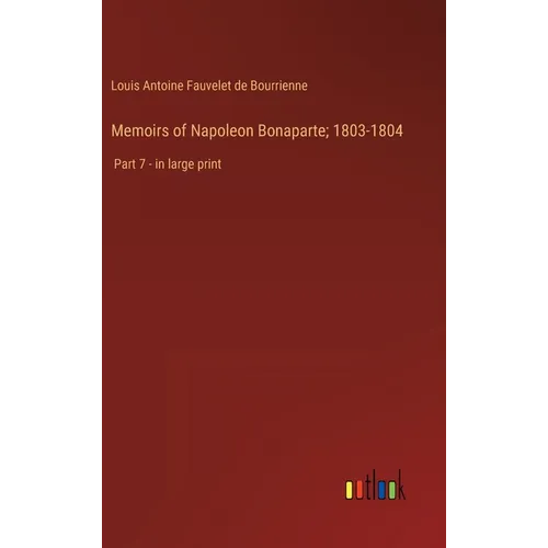 Memoirs of Napoleon Bonaparte; 1803-1804: Part 7 - in large print
