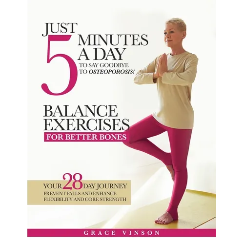 Balance Exercises for Better Bones: Just 5 Minutes a Day to Say Goodbye to Osteoporosis! Your 28-Day Journey to Prevent Falls and Enhance Flexibility