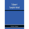Culpeper'S Complete Herbal: Consisting Of A Comprehensive Description Of Nearly All Herbs With Their Medicinal Properties And Directions For Compoundi