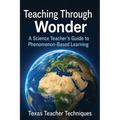 Teaching Through Wonder: A Science Teacher's Guide to Phenomenon Based Learning