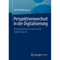 Perspektivenwechsel in Der Digitalisierung: Interdisziplinäre Ansätze Für Die Digitale Epoche