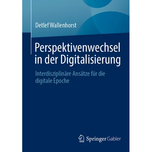 Perspektivenwechsel in Der Digitalisierung: Interdisziplinäre Ansätze Für Die Digitale Epoche