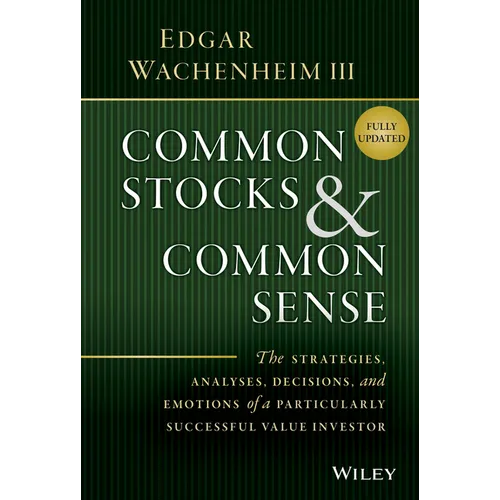 Common Stocks and Common Sense: The Strategies, Analyses, Decisions, and Emotions of a Particularly Successful Value Investor