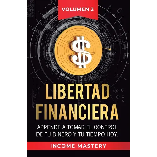 Libertad Financiera: Aprende a Tomar el Control de tu Dinero y de tu Tiempo Hoy Volumen 2: Los Principios de los Estados Financieros