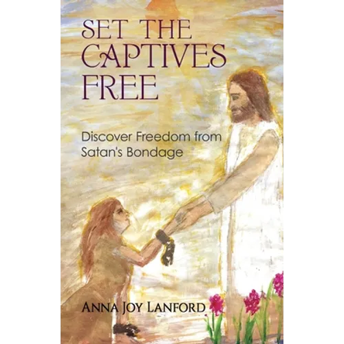Set the Captives Free: Discover Freedom from Satan's Bondage