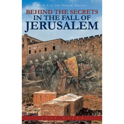 Behind the Secrets in the Fall of Jerusalem: Book 1 in the Seeker Trilogy