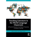 Teaching Literature in the World Language Classroom: A Practical Guide That Uses Bloom's Taxonomy to Enhance Learning