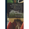 Letters of Eliza Wilkinson, During the Invasion and Possession of Charleston, S.C., by the British in the Revolutionary War