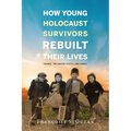 How Young Holocaust Survivors Rebuilt Their Lives: France, the United States, and Israel
