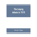 The Leipzig debate in 1519: leaves from the story of Luther's life