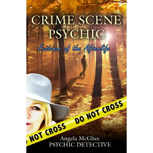 Crime Scene Psychic: Evidence of the Afterlife