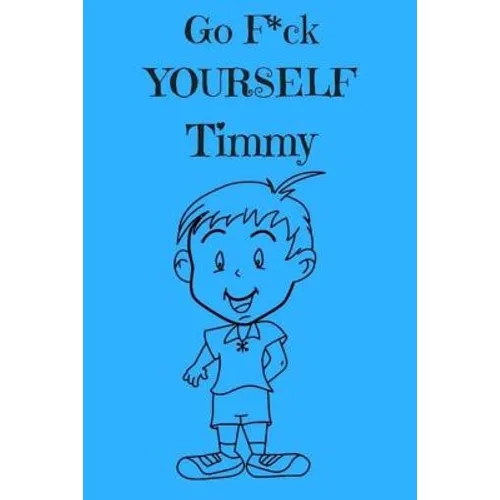Go F*ck Yourself Timmy: The Adult Storybook Adventure, of Young Timmy