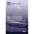 Advances in Artificial Intelligence Methods Applications in Industrial Control Systems