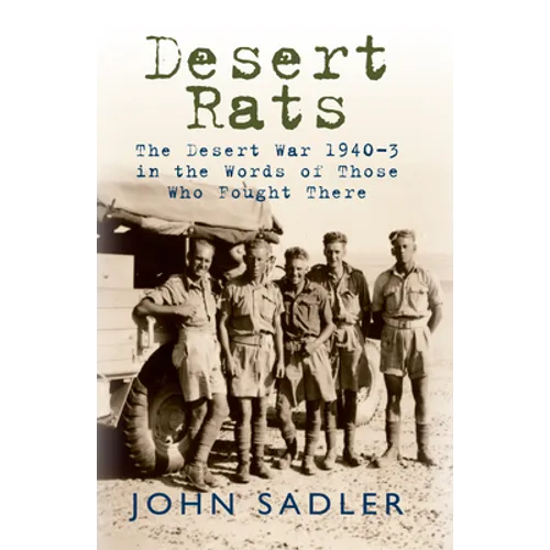 Desert Rats: The Desert War 1940-3 in the Words of Those Who Fought There