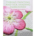 Thread Painting and Silk Shading Embroidery: Techniques and Projects