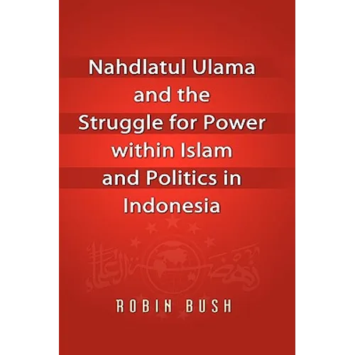 Nahdlatul Ulama and the Struggle for Power within Islam and Politics in Indonesia
