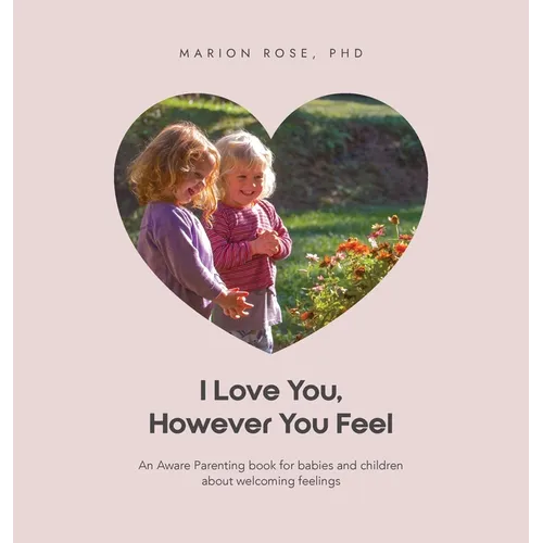 I Love You, However You Feel: An Aware Parenting book for babies and children about welcoming feelings