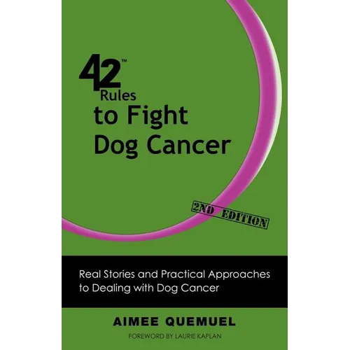 42 Rules to Fight Dog Cancer (2nd Edition): Real Stories and Practical Approaches to Dealing with Dog Cancer